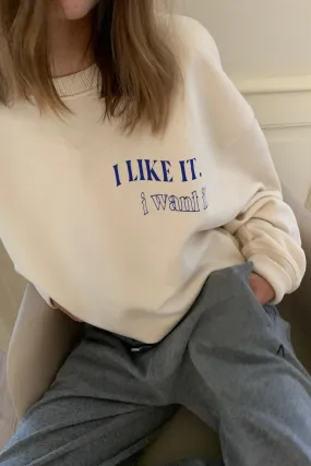 I like it, I want it sweatshirt